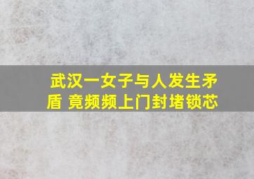 武汉一女子与人发生矛盾 竟频频上门封堵锁芯